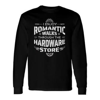 I Enjoy Romantic Walks Through The Hardware Store Technician Long Sleeve T-Shirt T-Shirt | Mazezy