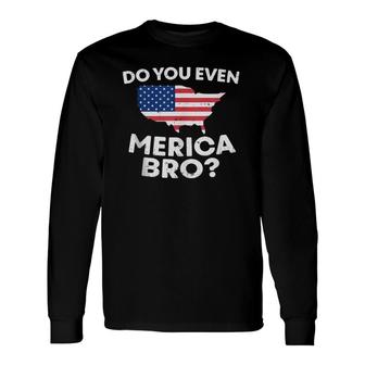 Do You Even Merica Bro Usa Map 4Th Of July Flag Long Sleeve T-Shirt T-Shirt | Mazezy