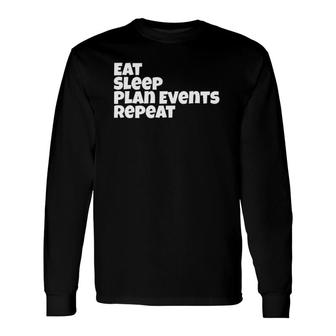 Event Planner eat Sleep Plan Events Repeat Long Sleeve T-Shirt T-Shirt | Mazezy