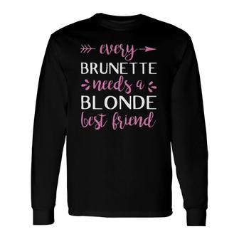 Every Brunette Needs A Blonde Best Friend Bff Long Sleeve T-Shirt T-Shirt | Mazezy