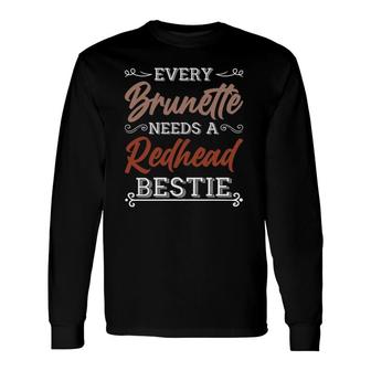 Every Brunette Needs A Redhead Bestie Best Friend Long Sleeve T-Shirt T-Shirt | Mazezy
