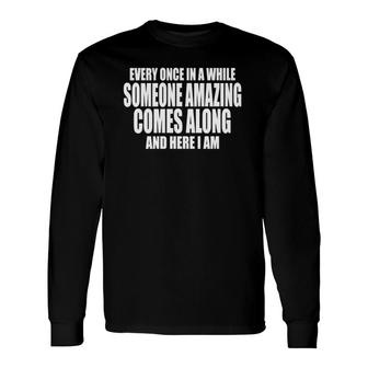 Every Once In A While Someone Amazing Comes Along Here I Am Long Sleeve T-Shirt T-Shirt | Mazezy