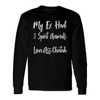 My Ex Has 3 Spirit Animals Long Sleeve T-Shirt T-Shirt | Mazezy