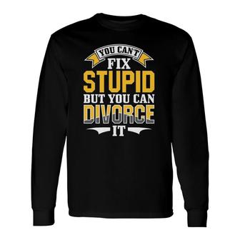 Ex Husband Wife You Can't Fix Stupid But You Can Divorce It Long Sleeve T-Shirt T-Shirt | Mazezy
