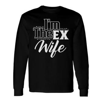 Im The Ex Wife Husband Divorced Divorce Breakup Long Sleeve T-Shirt - Thegiftio UK
