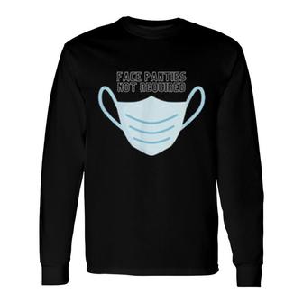 Face Panties Not Required Long Sleeve T-Shirt T-Shirt | Mazezy