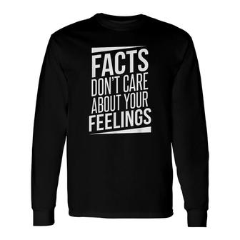 Facts Dont Care About Your Feelings Long Sleeve T-Shirt T-Shirt | Mazezy