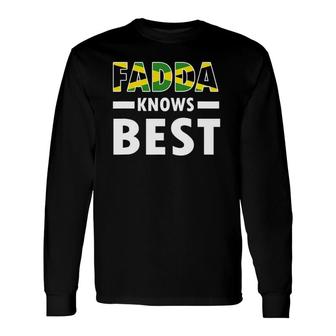 Fadda Knows Best Fathers Day Jamaican Dad Long Sleeve T-Shirt T-Shirt | Mazezy