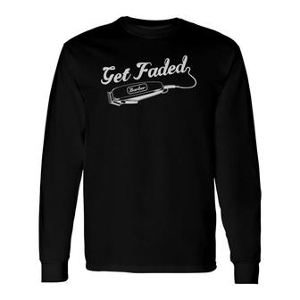 Get Faded Hairdresser Hairstylist Barber For Hair Stylist Long Sleeve T-Shirt | Mazezy