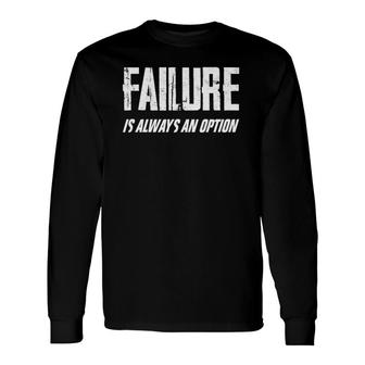 Failure Is Always An Option Startups Long Sleeve T-Shirt T-Shirt | Mazezy