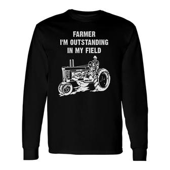 Farmer I'm Outstanding In My Field Fun Tractor Long Sleeve T-Shirt | Mazezy