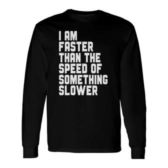 I Am Faster Than The Speed Of Something Slower, Jogger Long Sleeve T-Shirt T-Shirt | Mazezy