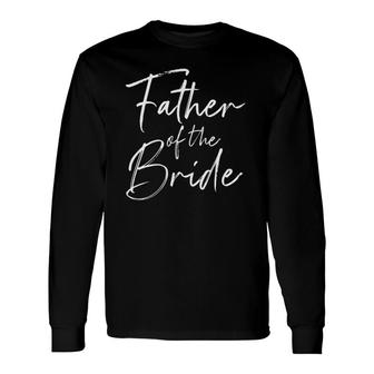 Father Of The Bride Dad For Wedding Or Bachelor Party Long Sleeve T-Shirt T-Shirt | Mazezy