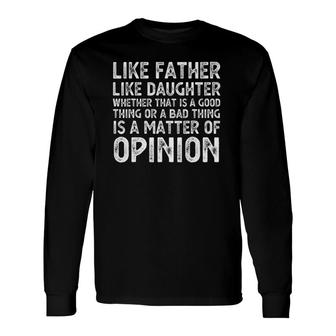 Like Father Like Daughter Whether That Is A Good Thing Long Sleeve T-Shirt T-Shirt | Mazezy