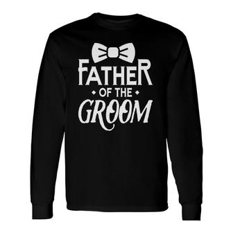 Father Of The Groom Wedding Marriage Groom Dad Long Sleeve T-Shirt T-Shirt | Mazezy