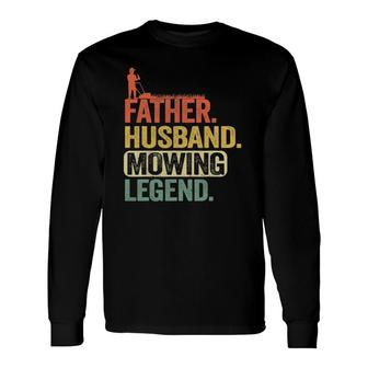 Father Husband Mowing Legend Gardener Dad Lawn Mowing Long Sleeve T-Shirt T-Shirt | Mazezy