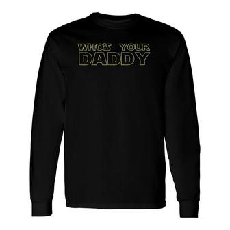 I Am Your Father Whose Your Daddy Long Sleeve T-Shirt T-Shirt | Mazezy