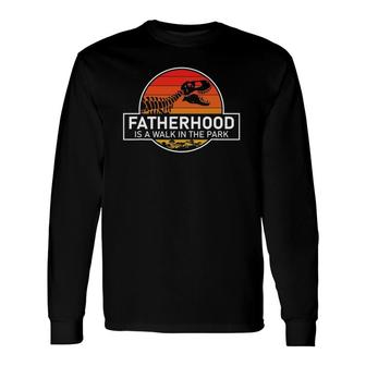 Fatherhood Is A Walk In The Park Long Sleeve T-Shirt T-Shirt | Mazezy