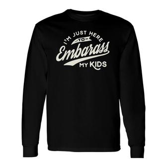 Father's Day I'm Just Here To Embarrass My Long Sleeve T-Shirt T-Shirt | Mazezy