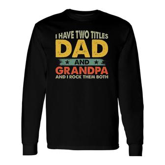 Father's Day I Have Two Titles Dad And Grandpa Grandfather Long Sleeve T-Shirt T-Shirt | Mazezy