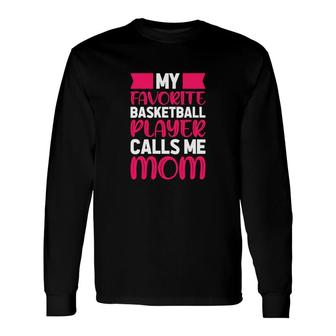 Favorite Basketball Player Calls Player Calls Me Mom Long Sleeve T-Shirt - Thegiftio UK