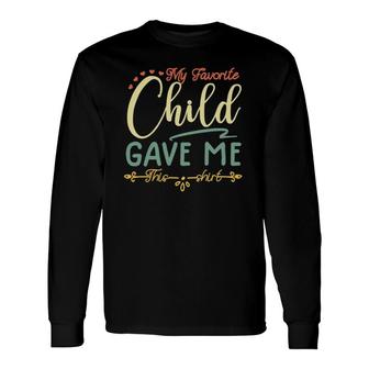 My Favorite Child Gave Me This Tee Long Sleeve T-Shirt T-Shirt | Mazezy