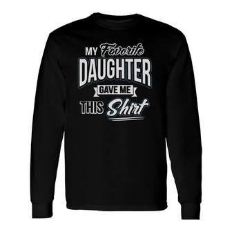 My Favorite Daughter Gave Me This Father's Day Long Sleeve T-Shirt | Mazezy
