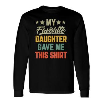My Favorite Daughter Gave Me This Long Sleeve T-Shirt T-Shirt | Mazezy
