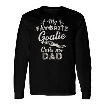My Favorite Goalie Calls Me Dad Soccer Fathers Day Long Sleeve T-Shirt T-Shirt | Mazezy
