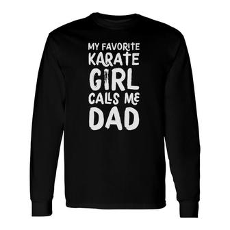 My Favorite Karate Girl Calls Me Dad Sports Long Sleeve T-Shirt T-Shirt | Mazezy