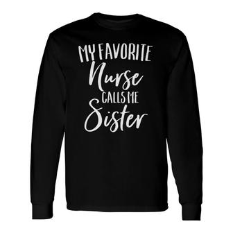 My Favorite Nurse Calls Me Sister Cute Nursing Proud Long Sleeve T-Shirt T-Shirt | Mazezy