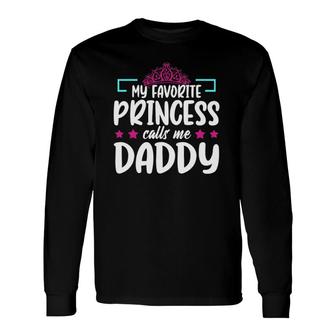 My Favorite Princess Calls Me Daddy Birthday Daughter Long Sleeve T-Shirt T-Shirt | Mazezy