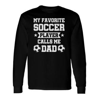 My Favorite Soccer Player Calls Me Dad Fathers Day Long Sleeve T-Shirt T-Shirt | Mazezy