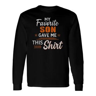 My Favorite Son Gave Me This Father's Day Long Sleeve T-Shirt T-Shirt | Mazezy