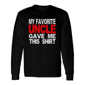 My Favorite Uncle Gave Me This Long Sleeve T-Shirt T-Shirt | Mazezy