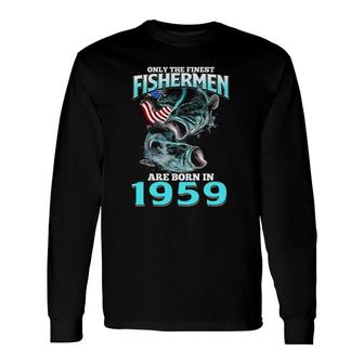 Only The Finest Fisherman Born In 1959 Fishing Birthday Long Sleeve T-Shirt T-Shirt | Mazezy