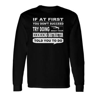 If At First You Don't Succeed Kickboxing Instructor Long Sleeve T-Shirt | Mazezy