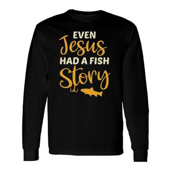 Fishing For Christian Even Jesus Had A Fish Story Long Sleeve T-Shirt T-Shirt | Mazezy