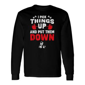 Fitness Gym I Pick Things Up And Put Them Down Long Sleeve T-Shirt T-Shirt | Mazezy