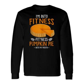 Im Into Fitness Fitness Pumpkin Pie My Mouth Or Turkey Trot Long Sleeve T-Shirt | Mazezy