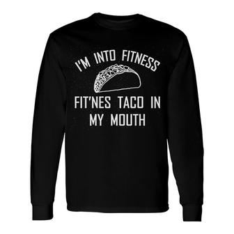 Im Into Fitness Fitness Taco In My Mouth Long Sleeve T-Shirt | Mazezy