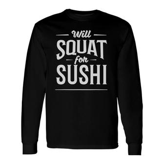 Fitness Workout Will Squat For Sushi Long Sleeve T-Shirt T-Shirt | Mazezy