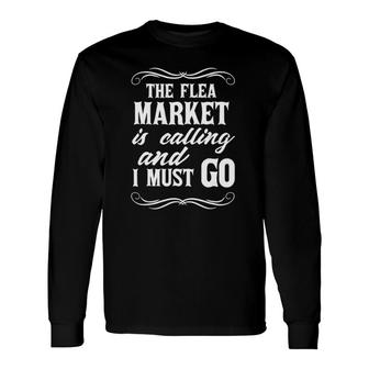 Flea Market Is Calling & I Must Go Junking Long Sleeve T-Shirt T-Shirt | Mazezy