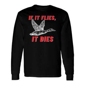 If It Flies It Dies Duck Goose Fowl Grouse Hunting Long Sleeve T-Shirt T-Shirt | Mazezy