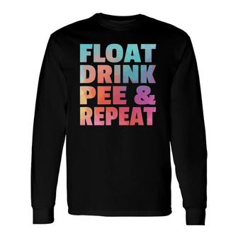 Float Drink Pee & Repeat Summer Beach Swimming Pool Vacation Long Sleeve T-Shirt T-Shirt | Mazezy