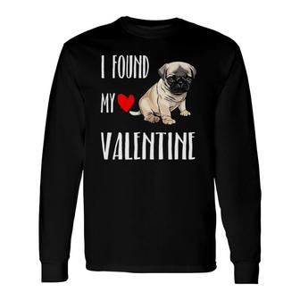 I Found My Valentine Day Pug Dog Lover Long Sleeve T-Shirt T-Shirt | Mazezy