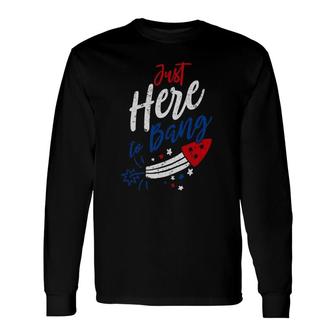Fourth Of July 4Th Of July Just Here To Bang Patriotic Long Sleeve T-Shirt T-Shirt | Mazezy