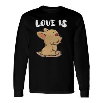 French Bulldog Love Is Cute Frenchie Dog Mom Dad Pet Long Sleeve T-Shirt T-Shirt | Mazezy AU