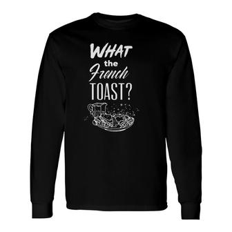 What The French Toast Long Sleeve T-Shirt | Mazezy