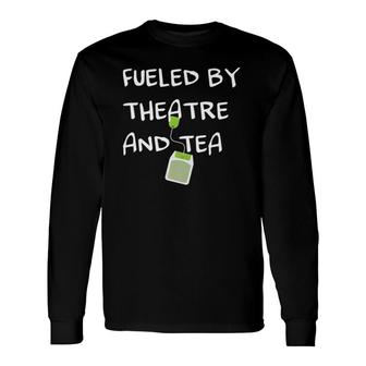 Fueled By Theatre And Tea Musical Acting Theater Actor Long Sleeve T-Shirt | Mazezy